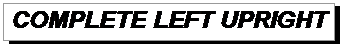 Подпись: COMPLETE LEFT UPRIGHT  
 
